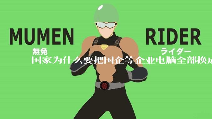 国家为什么要把国企等企业电脑全部换成Linux环境？能不能从专业的角度分析一下？