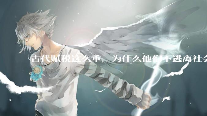 古代赋税这么重，为什么他们不逃离社会、隐居山林？